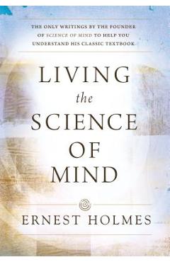Coperta cărții 'Living the Science of Mind - Ernest Holmes'