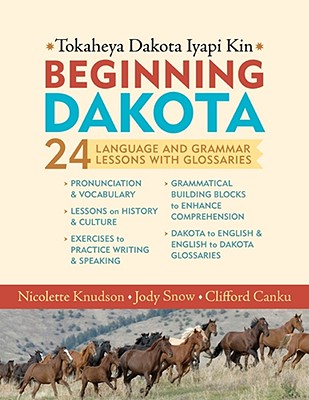Beginning Dakota/Tokaheya Dakota Iapi Kin: 24 Language and Grammar Lessons with Glossaries - Nicolette Knudson