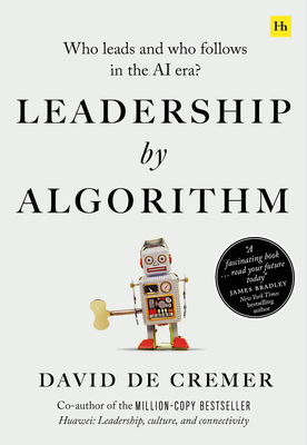 Leadership by Algorithm: Who Leads and Who Follows in the AI Era? - David De Cremer