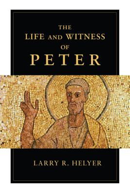 The Life and Witness of Peter - Larry R. Helyer