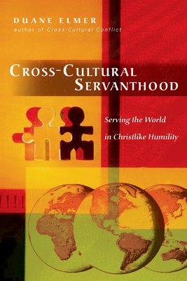 Cross-Cultural Servanthood: Serving the World in Christlike Humility - Duane Elmer