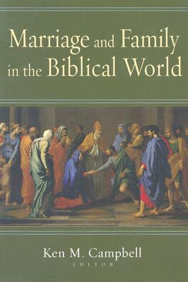 Marriage and Family in the Biblical World - Ken M. Campbell