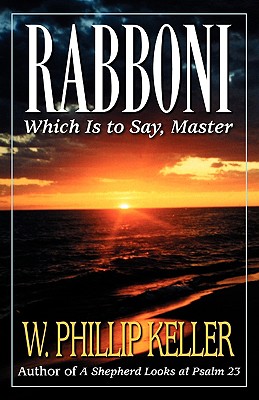 Rabboni: Which Is to Say, Master - W. Phillip Keller