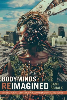Bodyminds Reimagined: (Dis)ability, Race, and Gender in Black Women's Speculative Fiction - Sami Schalk