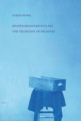 Spontaneous Particulars: Telepathy of Archives - Susan Howe
