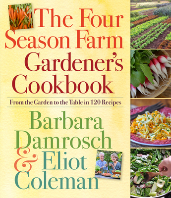 The Four Season Farm Gardener's Cookbook: From the Garden to the Table in 120 Recipes - Barbara Damrosch