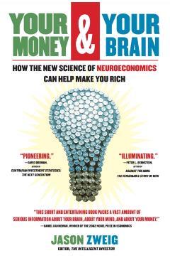 Your Money and Your Brain: How the New Science of Neuroeconomics Can Help Make You Rich - Jason Zweig