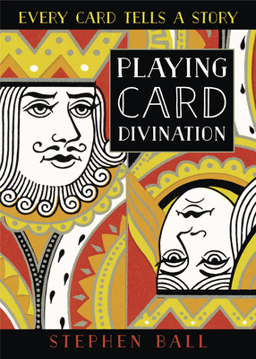Playing Card Divination: Every Card Tells a Story - Stephen Ball