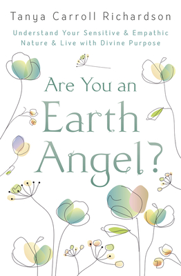 Are You an Earth Angel?: Understand Your Sensitive & Empathic Nature & Live with Divine Purpose - Tanya Carroll Richardson