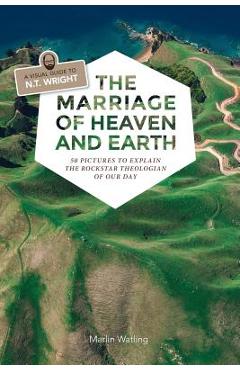 Coperta cărții 'The Marriage of Heaven and Earth - a Visual Guide to N.T. Wright: 50 Pictures to Explain the Rock Star Theologian of'