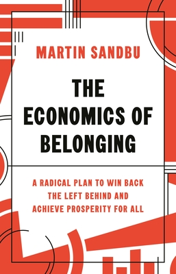 The Economics of Belonging: A Radical Plan to Win Back the Left Behind and Achieve Prosperity for All - Martin Sandbu