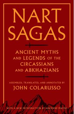 Nart Sagas: Ancient Myths and Legends of the Circassians and Abkhazians - John Colarusso