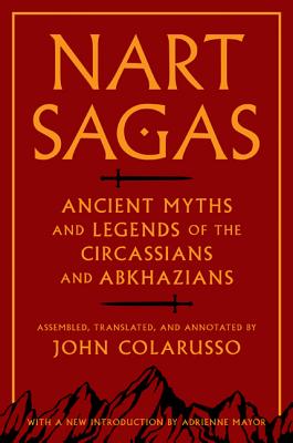 Nart Sagas: Ancient Myths and Legends of the Circassians and Abkhazians - John Colarusso