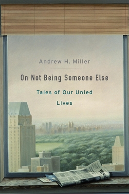 On Not Being Someone Else: Tales of Our Unled Lives - Andrew H. Miller