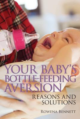 Your Baby's Bottle-feeding Aversion: Reasons and Solutions - Rowena Bennett