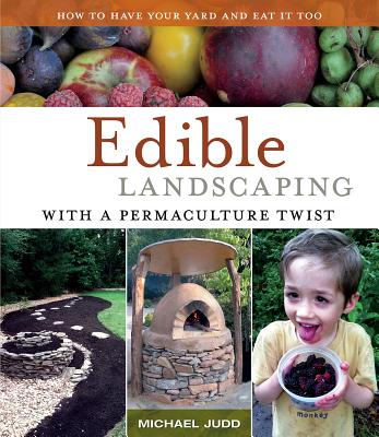 Edible Landscaping with a Permaculture Twist: How to Have Your Yard and Eat It Too - Michael Judd