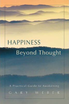 Happiness Beyond Thought: A Practical Guide to Awakening - Gary Weber