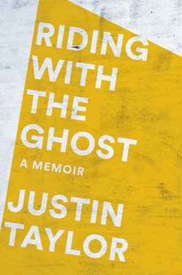 Riding with the Ghost: A Memoir - Justin Taylor