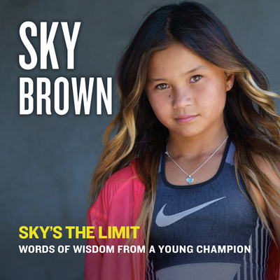 Sky's the Limit: Words of Wisdom from a Young Champion - Sky Brown Inc