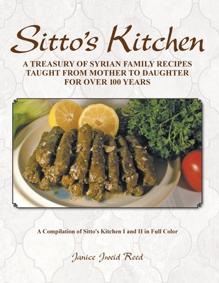 Sitto's Kitchen: A Treasury of Syrian Family Recipes Taught from Mother to Daughter for Over 100 Years - Janice Jweid Reed