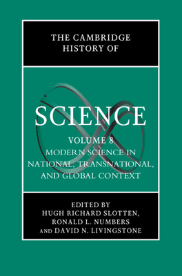 The Cambridge History of Science: Volume 8, Modern Science in National, Transnational, and Global Context - Hugh Richard Slotten