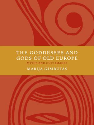 The Goddesses and Gods of Old Europe 6500-3500 BC: Myths and Cult Images - Marija Gimbutas