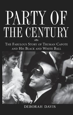 Party of the Century: The Fabulous Story of Truman Capote and His Black and White Ball - Deborah Davis
