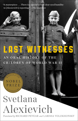Last Witnesses: An Oral History of the Children of World War II - Svetlana Alexievich
