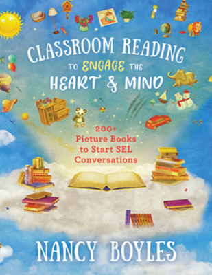 Classroom Reading to Engage the Heart and Mind: 200+ Picture Books to Start Sel Conversations - Nancy Boyles