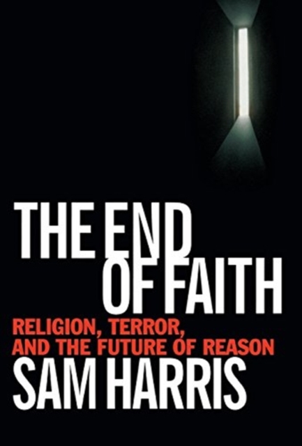 The End of Faith: Religion, Terror, and the Future of Reason - Sam Harris