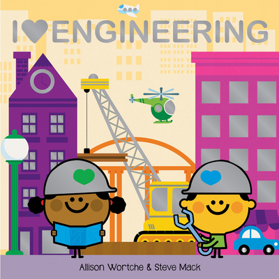 I Love Engineering: Explore with Sliders, Lift-The-Flaps, a Wheel, and More! - Allison Wortche