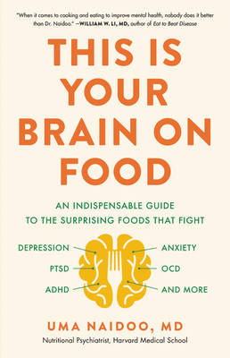 This Is Your Brain on Food: An Indispensable Guide to the Surprising Foods That Fight Depression, Anxiety, Ptsd, Ocd, Adhd, and More - Uma Naidoo