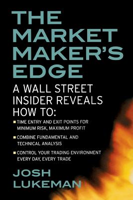 The Market Maker's Edge: A Wall Street Insider Reveals How To: Time Entry and Exit Points for Minimum Risk, Maximum Profit; Combine Fundamental and Te - Josh Lukeman