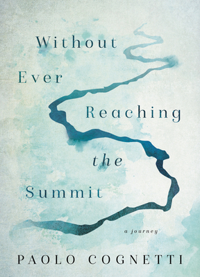 Without Ever Reaching the Summit: A Journey - Paolo Cognetti