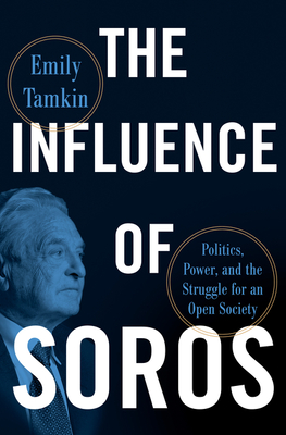 The Influence of Soros: Politics, Power, and the Struggle for an Open Society - Emily Tamkin