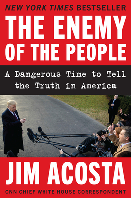 The Enemy of the People: A Dangerous Time to Tell the Truth in America - Jim Acosta