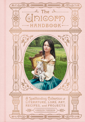 The Unicorn Handbook: A Spellbinding Collection of Literature, Lore, Art, Recipes, and Projects - Carolyn Turgeon