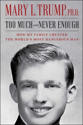 Too Much and Never Enough: How My Family Created the World's Most Dangerous Man - Mary L. Trump