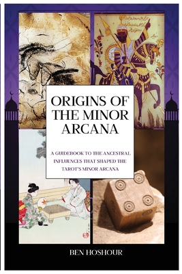 Origins of the Tarot: A Guidebook to the Ancestral Influences that Shaped the Tarot's Minor Arcana - Benjamin David Hoshour