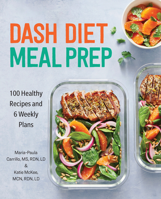 Dash Diet Meal Prep: 100 Healthy Recipes and 6 Weekly Plans - Maria-paula Carrillo