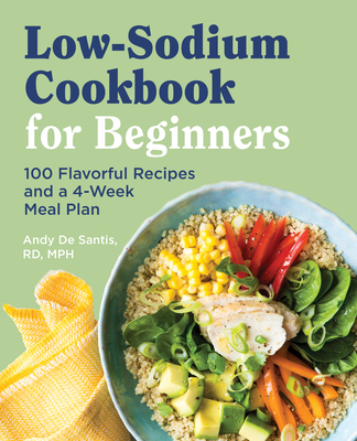 Low Sodium Cookbook for Beginners: 100 Flavorful Recipes and a 4-Week Meal Plan - Andy De Santis