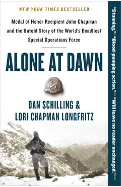 Alone at Dawn: Medal of Honor Recipient John Chapman and the Untold Story of the World's Deadliest Special Operations Force - Dan Schilling