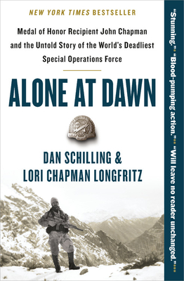 Alone at Dawn: Medal of Honor Recipient John Chapman and the Untold Story of the World's Deadliest Special Operations Force - Dan Schilling