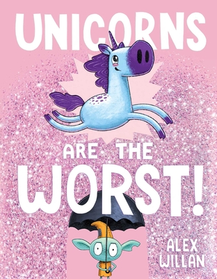 Unicorns Are the Worst! - Alex Willan