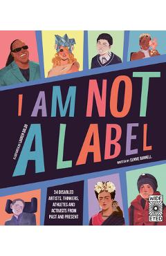 Poza produsului I Am Not a Label: 34 Disabled Artists, Thinkers, Athletes and Activists from Past and Present - Cerrie Burnell