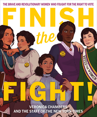 Finish the Fight!: The Brave and Revolutionary Women Who Fought for the Right to Vote - Veronica Chambers
