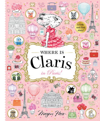 Where Is Claris? in Paris: A Look and Find Book - Megan Hess
