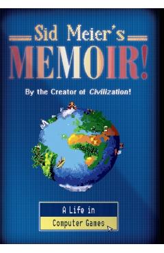 Sid Meier's Memoir!: A Life in Computer Games - Sid Meier