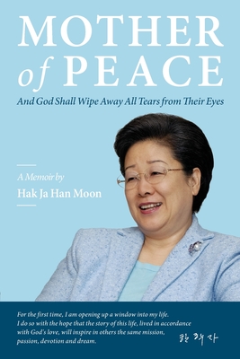 Mother of Peace: A Memoir by Hak Ja Han Moon - Hak Ja Han Moon
