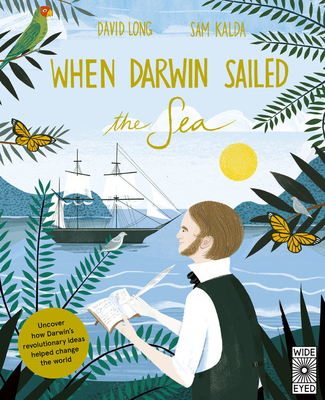 When Darwin Sailed the Sea: Uncover How Darwin's Revolutionary Ideas Helped Change the World - David Long